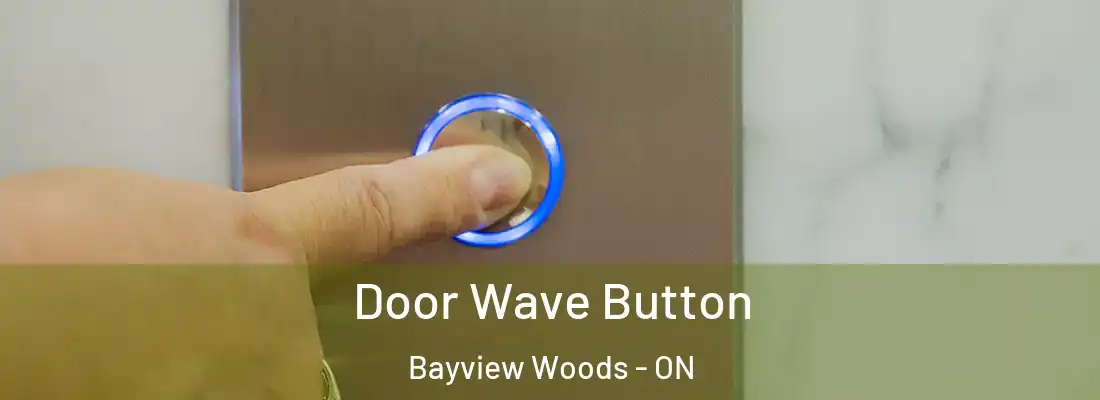  Door Wave Button Bayview Woods - ON