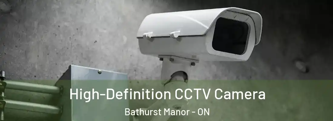  High-Definition CCTV Camera Bathurst Manor - ON