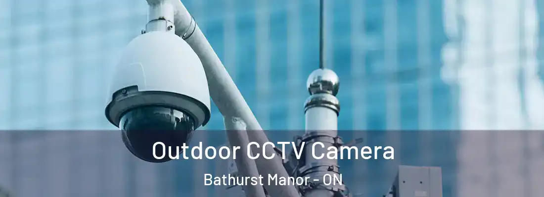  Outdoor CCTV Camera Bathurst Manor - ON